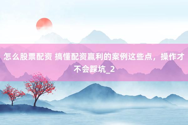 怎么股票配资 搞懂配资赢利的案例这些点，操作才不会踩坑_2